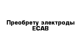 Преобрету электроды ЕСАВ